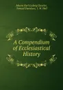 A Compendium of Ecclesiastical History - Johann Karl Ludwig Gieseler