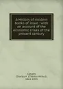 A History of modern banks of issue : with an account of the economic crises of the present century - Charles Arthur Conant