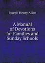 A Manual of Devotions for Families and Sunday Schools - Joseph Henry Allen