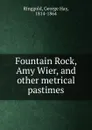 Fountain Rock, Amy Wier, and other metrical pastimes - George Hay Ringgold