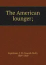 The American lounger; - Joseph Holt Ingraham