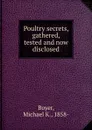 Poultry secrets, gathered, tested and now disclosed - Michael K. Boyer