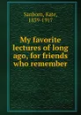 My favorite lectures of long ago, for friends who remember - Kate Sanborn