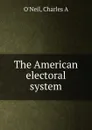 The American electoral system - Charles A. O'Neil