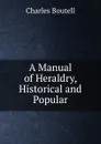 A Manual of Heraldry, Historical and Popular - Charles Boutell