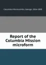 Report of the Columbia Mission microform - Columbia Mission