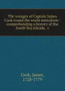 The voyages of Captain James Cook round the world microform : comprehending a history of the South Sea islands, .c - James Cook