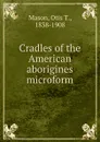 Cradles of the American aborigines microform - Otis T. Mason