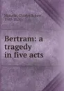 Bertram: a tragedy in five acts - Charles Robert Maturin