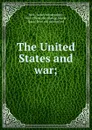 The United States and war; - James Montgomery Beck