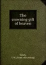 The crowning gift of heaven - J.W. Welch