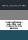 Saggio sull.origine delle idee e sul fondamento della certezza - Gioacchino Ventura