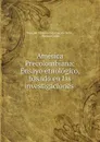 America Precolombiana: Ensayo etnologico, basado en las investigaciones . - Mariano Delmiro Encarnación Soler