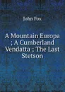 A Mountain Europa ; A Cumberland Vendatta ; The Last Stetson - Fox John