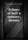 Echoes of half a century; poems - William Pitt Palmer