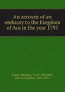 An account of an embassy to the Kingdom of Ava in the year 1795 - Michael Symes