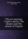 The two parsons; Cupid.s sports; The dream; and The jewels of Virginia - George Wythe Munford