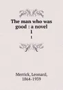 The man who was good : a novel. 1 - Leonard Merrick