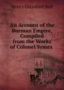 An Account of the Burman Empire, Compiled from the Works of Colonel Symes . - Henry Glassford Bell