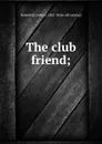 The club friend; - Sydney Rosenfeld