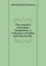 The Analyst.s Laboratory Companion: A Collection of Tables and Data for the . - Alfred Edward Johnson