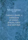 Caxton.s book: a collection of essays, poems, tales and sketches - William Henry Rhodes