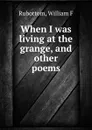 When I was living at the grange, and other poems - William F. Rubottom