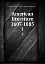 American literature 1607-1885. 1 - Charles Francis Richardson