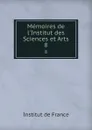 Memoires de l.Institut des Sciences et Arts. 8 - Institut de France