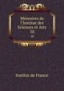 Memoires de l.Institut des Sciences et Arts. 10 - Institut de France