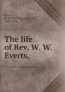 The life of Rev. W. W. Everts, - William Wallace Everts