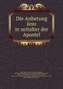 Die Anbetung Jesu in zeitalter der Apostel - Theodor Zahn