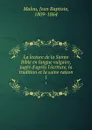La lecture de la Sainte Bible en langue vulgaire, jugee d.apres l.ecriture, la tradition et la saine raison. 1 - Jean Baptiste Malou