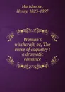 Woman.s witchcraft, or, The curse of coquetry : a dramatic romance - Henry Hartshorne