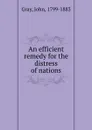 An efficient remedy for the distress of nations - John Gray