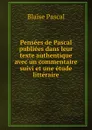 Pensees de Pascal publiees dans leur texte authentique avec un commentaire suivi et une etude litteraire - Blaise Pascal