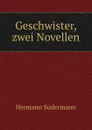 Geschwister, zwei Novellen - Sudermann Hermann