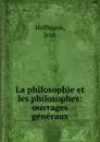 La philosophie et les philosophes: ouvrages generaux - Jean Hoffmans