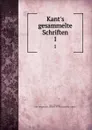 Kant.s gesammelte Schriften. 1 - Immanuel Kant