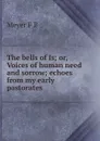 The bells of Is; or, Voices of human need and sorrow; echoes from my early pastorates - Meyer F. B