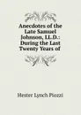 Anecdotes of the Late Samuel Johnson, LL.D.: During the Last Twenty Years of . - Hester Lynch Piozzi