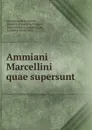 Ammiani Marcellini quae supersunt - Ammianus Marcellinus