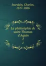 La philosophie de saint Thomas d.Aquin. 2 - Charles Jourdain