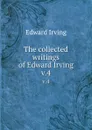 The collected writings of Edward Irving. v.4 - Irving Edward