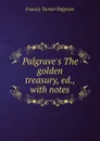 Palgrave.s The golden treasury, ed., with notes - Francis Turner Palgrave