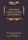 Christmas carols, ancient and modern; - John Camden Hotten