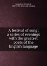 A festival of song: a series of evenings with the greatest poets of the English language - Frederick Saunders