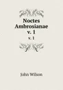 Noctes Ambrosianae. v. 1 - John Wilson