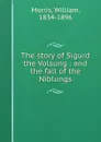 The story of Sigurd the Volsung : and the fall of the Niblungs - William Morris