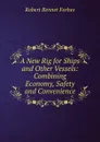 A New Rig for Ships and Other Vessels: Combining Economy, Safety and Convenience - Robert Bennet Forbes